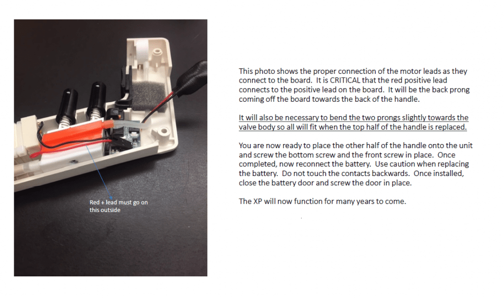 This photo shows the proper connection of the motor leads as they connect to the board. It is critical that the red positive lead connects to the positive lead on the board. It will be the black prong coming off the board towards the back of the handle.
It will also be necessary to bend the two prongs slightly toward the valve body so all will fit when the top half of the handle is replaced.
Place the other half of the handle onto the unit and screw the bottom screw and the front screw in place. Once complete, reconnect the battery. Use caution when replacing the battery. Do not touch the contacts backwards. Once installed, close the battery door and screw the door in place.